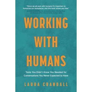 Crandall, Laura Working With Humans: Tools You Didn’t Know You Needed for Conversations You Never Expected to Have Crandall, Laura Working With Humans: Tools You Didn’t Know You Needed for Conversations You Never Expected to Have