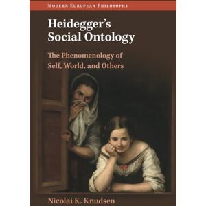 Knudsen, Nicolai K. Heidegger's Social Ontology: The Phenomenology of Self, World, and Others (Modern European Philosophy) Knudsen, Nicolai K. Heidegger's Social Ontology: The Phenomenology of Self, World, and Others (Modern European Philosophy)