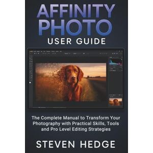 HEDGE, STEVEN Affinity Photo User Guide: The Complete Manual to Transform Your Photography with Practical Skills, Tools and Pro Level Editing Strategies HEDGE, STEVEN Affinity Photo User Guide: The Complete Manual to Transform Your Photography with Practical Skills, Tools and Pro Level Editing Strategies