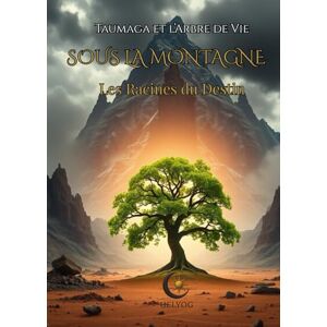 HELYOG TAUMAGA ET L’ARBRE DE VIE — Tome 1 : Sous la Montagne: Acte I : Les Racines du Destin HELYOG TAUMAGA ET L’ARBRE DE VIE — Tome 1 : Sous la Montagne: Acte I : Les Racines du Destin