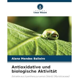 Mendes Balieiro, Alana Antioxidative und biologische Aktivität: Extrakte aus Iryanthera juruensis (Warb) (Myristicaceae) Mendes Balieiro, Alana Antioxidative und biologische Aktivität: Extrakte aus Iryanthera juruensis (Warb) (Myristicaceae)