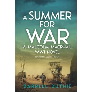Duthie, Darrell A Summer for War: A Malcolm MacPhail WW1 novel: 3 (Malcolm MacPhail WW1 series) Duthie, Darrell A Summer for War: A Malcolm MacPhail WW1 novel: 3 (Malcolm MacPhail WW1 series)