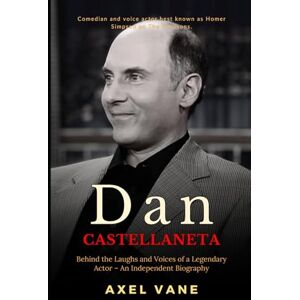 Vane, Axel Dan Castellaneta: Behind the Laughs and Voices of a Legendary Actor – An Independent Biography (Stories That Left an Imprint) Vane, Axel Dan Castellaneta: Behind the Laughs and Voices of a Legendary Actor – An Independent Biography (Stories That Left an Imprint)