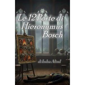 Alind, Indra Le 12 Porte di Hieronymus Bosch Alind, Indra Le 12 Porte di Hieronymus Bosch