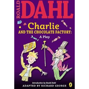 Dahl, Roald Charlie and the Chocolate Factory: A Play Dahl, Roald Charlie and the Chocolate Factory: A Play
