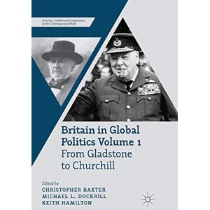 Britain in Global Politics Volume 1: From Gladstone to Churchill (Security, Conflict and Cooperation in the Contemporary World) Britain in Global Politics Volume 1: From Gladstone to Churchill (Security, Conflict and Cooperation in the Contemporary World)