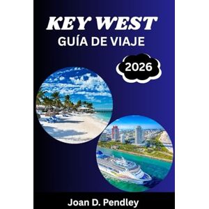 Pendley, Joan D. KEY WEST GUÍA DE VIAJE 2026: Tu pasaporte a los arrecifes de coral y a los días sin preocupaciones Pendley, Joan D. KEY WEST GUÍA DE VIAJE 2026: Tu pasaporte a los arrecifes de coral y a los días sin preocupaciones