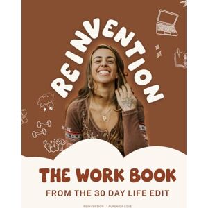 Love, Lauren Eliz Reinvention: The 30 Day Life Edit Workbook: The Complete Journal for the Reinvention 30 Day Online Program Love, Lauren Eliz Reinvention: The 30 Day Life Edit Workbook: The Complete Journal for the Reinvention 30 Day Online Program