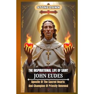 DAWN, STONE THE INSPIRATIONAL LIFE OF SAINT JOHN EUDES: Apostle Of The Sacred Hearts And Champion Of Priestly Renewal DAWN, STONE THE INSPIRATIONAL LIFE OF SAINT JOHN EUDES: Apostle Of The Sacred Hearts And Champion Of Priestly Renewal