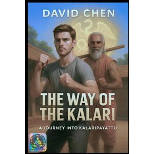 Chen, David The Way of the KALARI: A Journey into Kalaripayattu (Wisdom of the Fist: Styles Across Skylines.) Chen, David The Way of the KALARI: A Journey into Kalaripayattu (Wisdom of the Fist: Styles Across Skylines.)