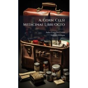 Celsus, Aulus Cornelius A. Corn. Celsi Medicinae Libri Octo Celsus, Aulus Cornelius A. Corn. Celsi Medicinae Libri Octo