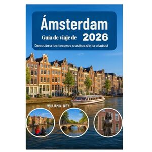 Ivey, William N. Guía de viaje de Ámsterdam 2026: Descubra los tesoros ocultos de la ciudad Ivey, William N. Guía de viaje de Ámsterdam 2026: Descubra los tesoros ocultos de la ciudad