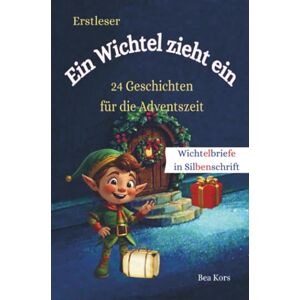 Kors, Bea Ein Wichtel zieht ein: 24 Geschichten zum Advent – Adventskalender für Erstleser: 24 zauberhafte Geschichten mit Bastel-, Mal-, Back- und Rätselspaß ... ab 6 Jahren – Silb Kors, Bea Ein Wichtel zieht ein: 24 Geschichten zum Advent – Adventskalender für Erstleser: 24 zauberhafte Geschichten mit Bastel-, Mal-, Back- und Rätselspaß ... ab 6 Jahren – Silb