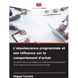 Correia, Miguel L'obsolescence programmée et son influence sur le comportement d'achat: Perception des consommateurs sur l'obsolescence programmée et son influence sur le comportement d'achat Correia, Miguel L'obsolescence programmée et son influence sur le comportement d'achat: Perception des consommateurs sur l'obsolescence programmée et son influence sur le comportement d'achat