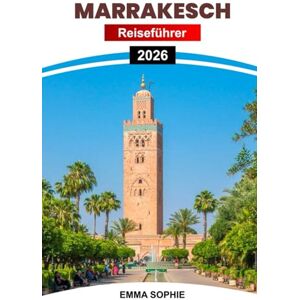 Sophie, Emma MARRAKESCH REISEFÜHRER 2026: Entdecken Sie die Wunder der Anden, probieren Sie Weltklasse-Weine, erkunden Sie historische Städte, feiern Sie Festivals und erleben Sie Abenteuer im Freien. Sophie, Emma MARRAKESCH REISEFÜHRER 2026: Entdecken Sie die Wunder der Anden, probieren Sie Weltklasse-Weine, erkunden Sie historische Städte, feiern Sie Festivals und erleben Sie Abenteuer im Freien.