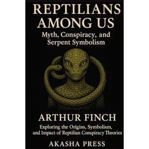Finch, Arthur Reptilians Among Us: Myth, Conspiracy, and Serpent Symbolism: Exploring the Origins, Symbolism, and Impact of Reptilian Conspiracy Theories (Forbidden Knowledge: Mysteries & Conspiracies Collection) Finch, Arthur Reptilians Among Us: Myth, Conspiracy, and Serpent Symbolism: Exploring the Origins, Symbolism, and Impact of Reptilian Conspiracy Theories (Forbidden Knowledge: Mysteries & Conspiracies Collection)