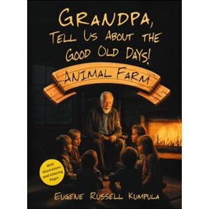 KUMPULA MN, EUGENE RUSSELL Grandpa, Tell Us About the Good Old Days! Book 3: Animal Farm KUMPULA MN, EUGENE RUSSELL Grandpa, Tell Us About the Good Old Days! Book 3: Animal Farm