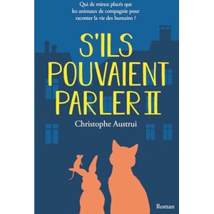 Austrui, Christophe S'ILS POUVAIENT PARLER II: Qui de mieux placés que les animaux de compagnie pour raconter la vie des humains ? Austrui, Christophe S'ILS POUVAIENT PARLER II: Qui de mieux placés que les animaux de compagnie pour raconter la vie des humains ?