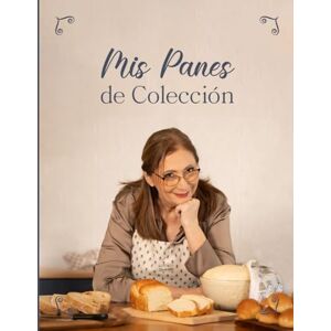 Chacón, Marta Mis Panes de Colección: 30 recetas de panes dulces y salados explicadas paso a paso para hornear en casa con éxito: Incluye además recomendaciones prácticas de panadería Chacón, Marta Mis Panes de Colección: 30 recetas de panes dulces y salados explicadas paso a paso para hornear en casa con éxito: Incluye además recomendaciones prácticas de panadería