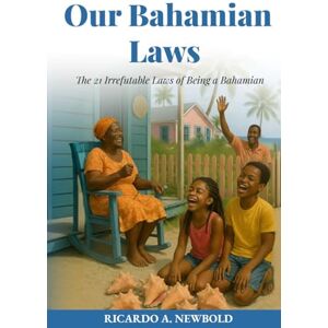 Newbold, Ricardo A. Our Bahamian Laws: The 21 Irrefutable Laws of Being a Bahamian (The Bahamas Heritage Series) Newbold, Ricardo A. Our Bahamian Laws: The 21 Irrefutable Laws of Being a Bahamian (The Bahamas Heritage Series)