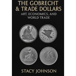 Johnson, Stacy The Gobrecht & Trade Dollars: Art, Economics, and World Trade rare US Coin History silver dollars chop marked coins U.S. Mint Liberty Seated dollar history Johnson, Stacy The Gobrecht & Trade Dollars: Art, Economics, and World Trade rare US Coin History silver dollars chop marked coins U.S. Mint Liberty Seated dollar history