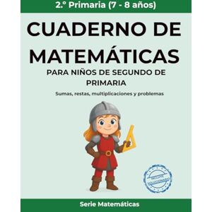 Somé Laserna, Caín Cuaderno de matemáticas para niños de 2.º de primaria: Sumas, restas, multiplicaciones y problemas (Matemáticas Primaria) Somé Laserna, Caín Cuaderno de matemáticas para niños de 2.º de primaria: Sumas, restas, multiplicaciones y problemas (Matemáticas Primaria)