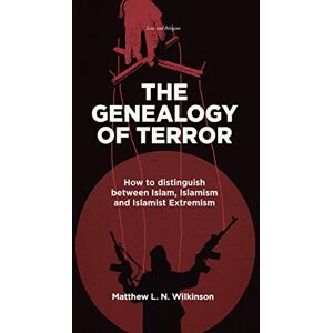 Wilkinson, Matthew L. N. The Genealogy of Terror: How to distinguish between Islam, Islamism and Islamist Extremism (Law and Religion) Wilkinson, Matthew L. N. The Genealogy of Terror: How to distinguish between Islam, Islamism and Islamist Extremism (Law and Religion)
