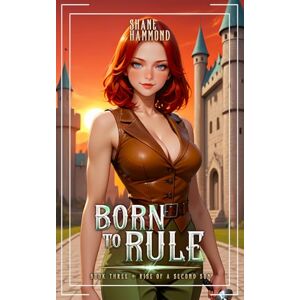 Hammond, Shane Born to Rule: Rise of a Second Son 3: A Kingdom Building Progression Fantasy Adventure (The Second Son Saga) Hammond, Shane Born to Rule: Rise of a Second Son 3: A Kingdom Building Progression Fantasy Adventure (The Second Son Saga)