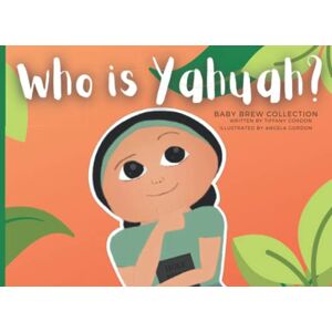 Gordon, Tiffany Who Is Yahuah?: A Children's Book About Our Creator And Who He Is. Great For Representing Families And Children Of The Most High And The Daily Conversations They May Have. Gordon, Tiffany Who Is Yahuah?: A Children's Book About Our Creator And Who He Is. Great For Representing Families And Children Of The Most High And The Daily Conversations They May Have.