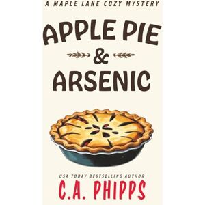 Phipps, C. A. Apple Pie and Arsenic: A Maple Lane Cozy Mystery (Maple Lane Mysteries) Phipps, C. A. Apple Pie and Arsenic: A Maple Lane Cozy Mystery (Maple Lane Mysteries)