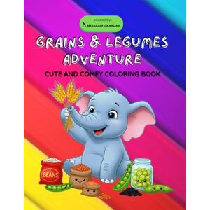 Messaadi, Iskandar Grains & Legumes Adventure: Cute and Comfy Coloring Book. Messaadi, Iskandar Grains & Legumes Adventure: Cute and Comfy Coloring Book.