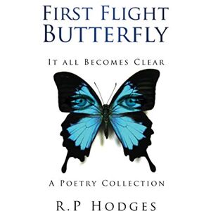 Hodges, R.P First Flight Butterfly: It All Becomes Clear Hodges, R.P First Flight Butterfly: It All Becomes Clear