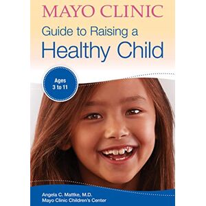 Mattke M.D., Dr. Angela C. Mayo Clinic Guide to Raising a Healthy Child (Mayo Clinic Parenting Guides) Mattke M.D., Dr. Angela C. Mayo Clinic Guide to Raising a Healthy Child (Mayo Clinic Parenting Guides)