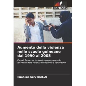 DIALLO, Ibrahima Sory Aumento della violenza nelle scuole guineane dal 1990 al 2005: Fattori, forme, partecipanti e conseguenze del fenomeno della violenza nelle scuole e nei dintorni DIALLO, Ibrahima Sory Aumento della violenza nelle scuole guineane dal 1990 al 2005: Fattori, forme, partecipanti e conseguenze del fenomeno della violenza nelle scuole e nei dintorni