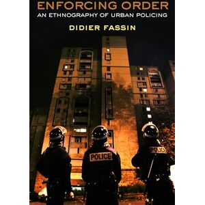 Fassin, Didier Enforcing Order: An Ethnography of Urban Policing Fassin, Didier Enforcing Order: An Ethnography of Urban Policing