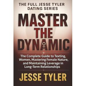 Tyler, Jesse Master The Dynamic: The Complete Guide to Texting Women, Mastering Female Nature, and Maintaining Leverage in Long-Term Relationships Tyler, Jesse Master The Dynamic: The Complete Guide to Texting Women, Mastering Female Nature, and Maintaining Leverage in Long-Term Relationships