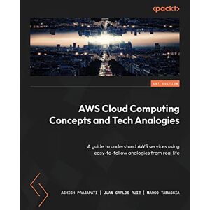 Prajapati, Ashish AWS Cloud Computing Concepts and Tech Analogies: A guide to understand AWS services using easy-to-follow analogies from real life Prajapati, Ashish AWS Cloud Computing Concepts and Tech Analogies: A guide to understand AWS services using easy-to-follow analogies from real life