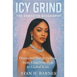 Barnes, Stan H. ICY GRIND: THE SAWEETIE BIOGRAPHY: Diamonté Harper’s Rise from Viral Freestyle to Global Icon Barnes, Stan H. ICY GRIND: THE SAWEETIE BIOGRAPHY: Diamonté Harper’s Rise from Viral Freestyle to Global Icon