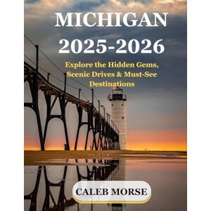 MORSE, CALEB MICHIGAN 2025-2026: Explore the Great Lakes State’s Hidden Gems, Scenic Drives & Must-See Destinations MORSE, CALEB MICHIGAN 2025-2026: Explore the Great Lakes State’s Hidden Gems, Scenic Drives & Must-See Destinations