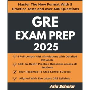Scholar, Aria GRE Exam Prep 2025: Master The New Format with 5 Practice Tests and over 400 Questions Scholar, Aria GRE Exam Prep 2025: Master The New Format with 5 Practice Tests and over 400 Questions