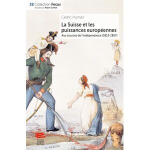 Humair, Cédric La Suisse et les puissances européennes: Aux sources de l'indépendance (1813-1857) Humair, Cédric La Suisse et les puissances européennes: Aux sources de l'indépendance (1813-1857)