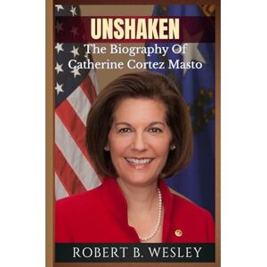 Wesley, Robert B. UNSHAKEN: The Catherine Cortez Masto Story—From Nevada Roots To The U.S. Senate Wesley, Robert B. UNSHAKEN: The Catherine Cortez Masto Story—From Nevada Roots To The U.S. Senate