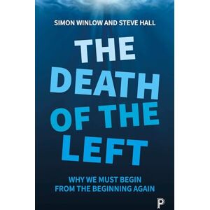 Winlow, Simon The Death of the Left: Why We Must Begin from the Beginning Again Winlow, Simon The Death of the Left: Why We Must Begin from the Beginning Again