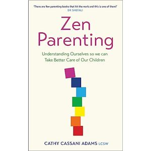 Adams, Cathy Cassani Zen Parenting: Understanding Ourselves so we can Take Better Care of Our Children Adams, Cathy Cassani Zen Parenting: Understanding Ourselves so we can Take Better Care of Our Children