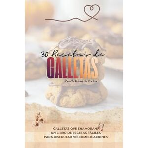 Cookie, Le Petite 30 Recetas de Galletas con Tu robot de cocina: Galletas que enamoran: Un libro de recetas fáciles para disfrutar sin complicaciones Cookie, Le Petite 30 Recetas de Galletas con Tu robot de cocina: Galletas que enamoran: Un libro de recetas fáciles para disfrutar sin complicaciones
