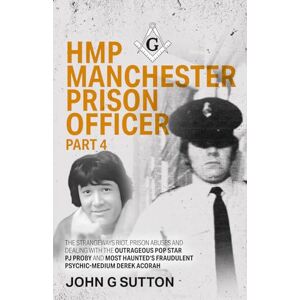 Sutton, John HMP Manchester Prison Officer Part 4: The Strangeways Riot, Prison Abuses and Dealing with the Outrageous Pop Star PJ Proby and Most Haunted’s Fraudulent Psychic-Medium Derek Acorah Sutton, John HMP Manchester Prison Officer Part 4: The Strangeways Riot, Prison Abuses and Dealing with the Outrageous Pop Star PJ Proby and Most Haunted’s Fraudulent Psychic-Medium Derek Acorah