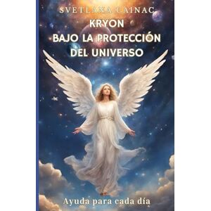 Cainac, Svetlana Kryon BAJO LA PROTECCIÓN DEL UNIVERSO: Ayuda para cada día Cainac, Svetlana Kryon BAJO LA PROTECCIÓN DEL UNIVERSO: Ayuda para cada día