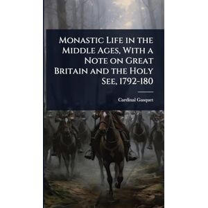 Gasquet, Cardinal Monastic Life in the Middle Ages, With a Note on Great Britain and the Holy See, 1792-180 Gasquet, Cardinal Monastic Life in the Middle Ages, With a Note on Great Britain and the Holy See, 1792-180