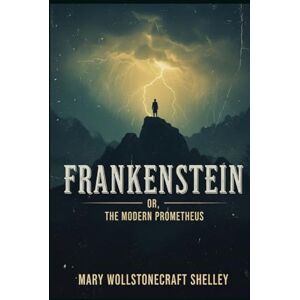 SHELLEY, MARY WOLLSTONECRAFT FRANKENSTEIN: OR, THE MODERN PROMETHEUS SHELLEY, MARY WOLLSTONECRAFT FRANKENSTEIN: OR, THE MODERN PROMETHEUS