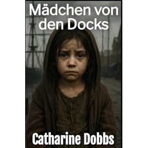 Dobbs, Catharine Mädchen von den Docks: 4 (Victorianische Liebessagas) Dobbs, Catharine Mädchen von den Docks: 4 (Victorianische Liebessagas)